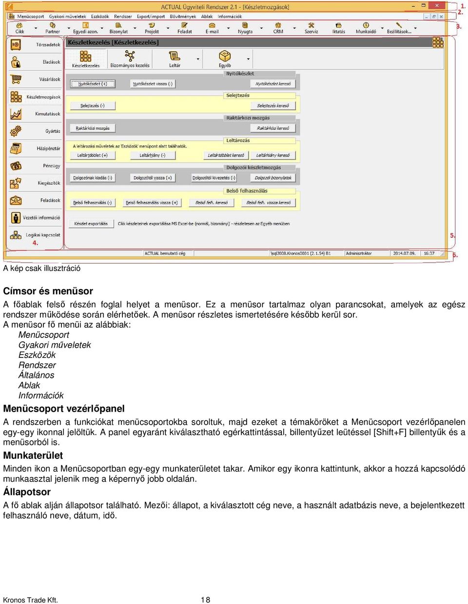 A menüsor fő menüi az alábbiak: Menücsoport Gyakori műveletek Eszközök Rendszer Általános Ablak Információk Menücsoport vezérlőpanel A rendszerben a funkciókat menücsoportokba soroltuk, majd ezeket a