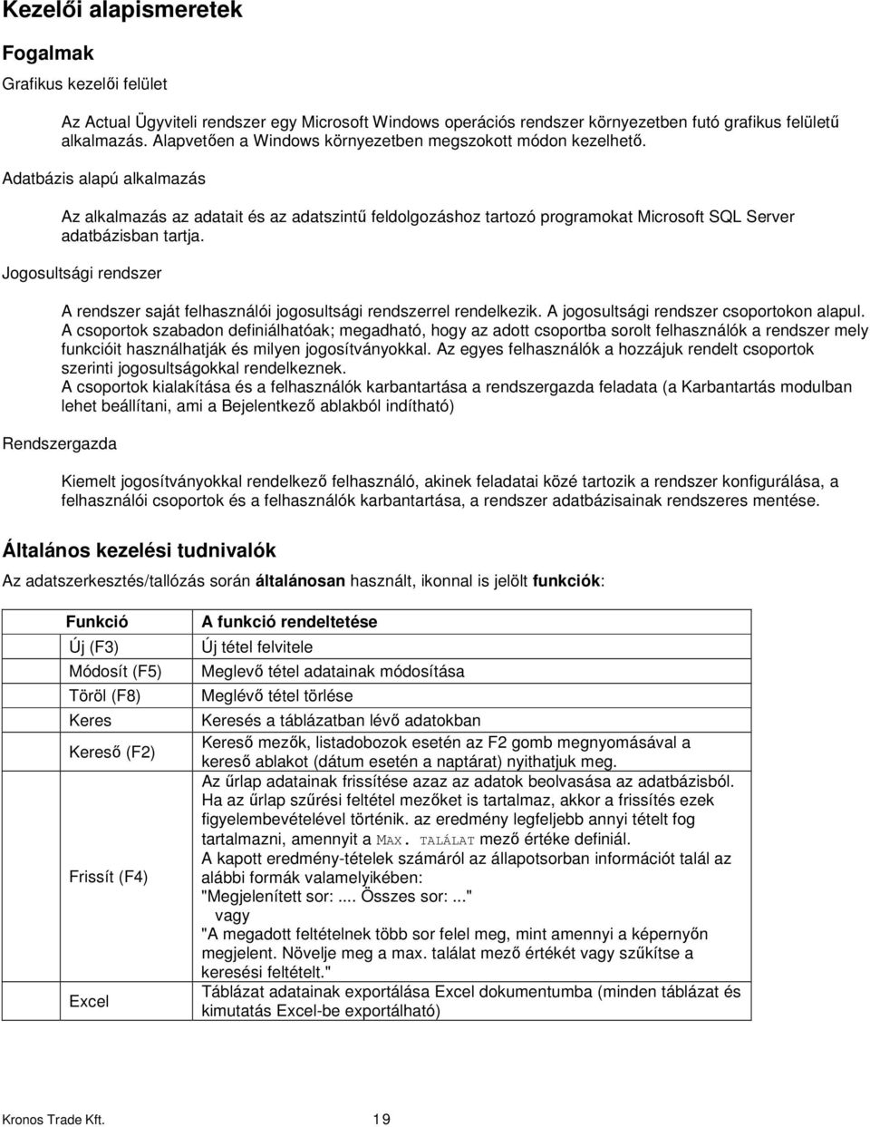 Adatbázis alapú alkalmazás Az alkalmazás az adatait és az adatszintű feldolgozáshoz tartozó programokat Microsoft SQL Server adatbázisban tartja.