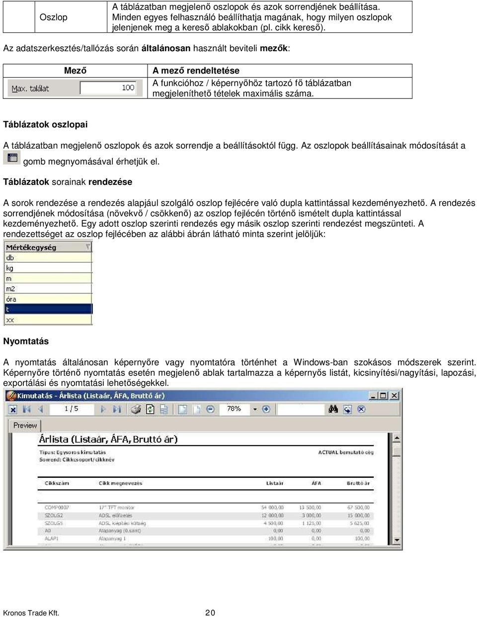 Táblázatok oszlopai A táblázatban megjelenő oszlopok és azok sorrendje a beállításoktól függ. Az oszlopok beállításainak módosítását a gomb megnyomásával érhetjük el.