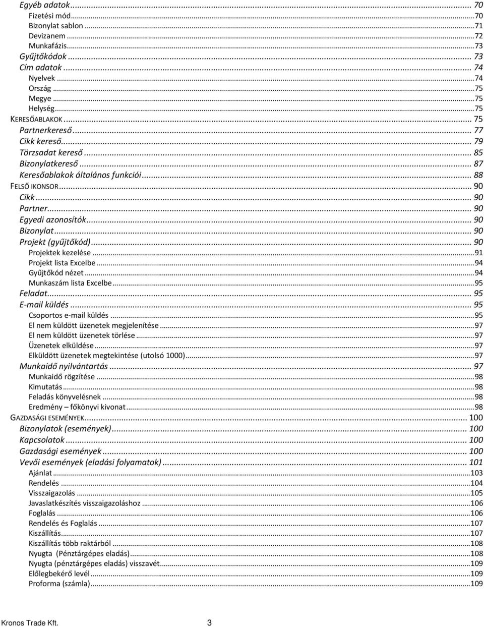 .. 90 Bizonylat... 90 Projekt (gyűjtőkód)... 90 Projektek kezelése... 91 Projekt lista Excelbe... 94 Gyűjtőkód nézet... 94 Munkaszám lista Excelbe... 95 Feladat... 95 E-mail küldés.