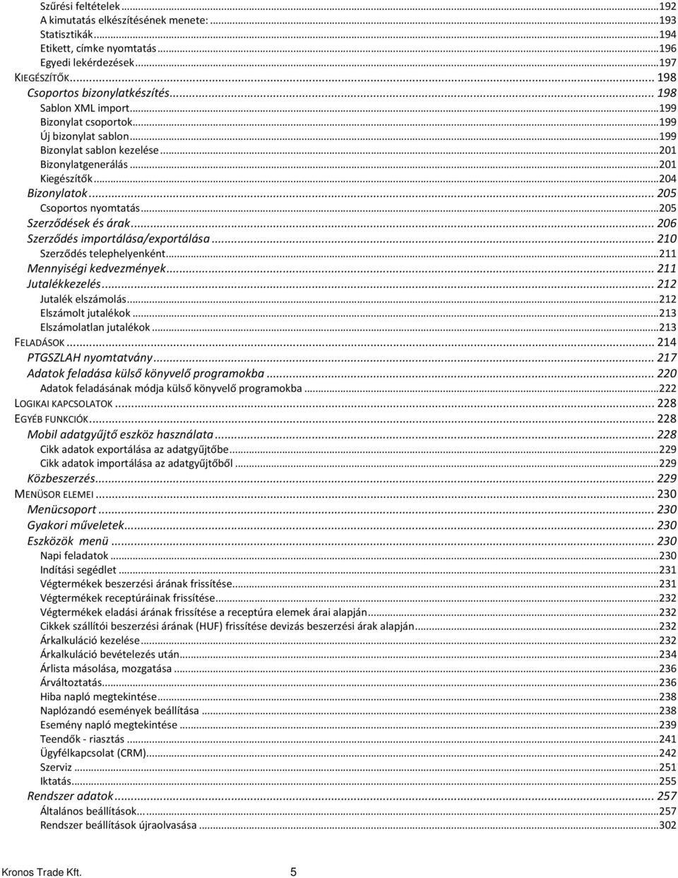 .. 205 Csoportos nyomtatás... 205 Szerződések és árak... 206 Szerződés importálása/exportálása... 210 Szerződés telephelyenként... 211 Mennyiségi kedvezmények... 211 Jutalékkezelés.