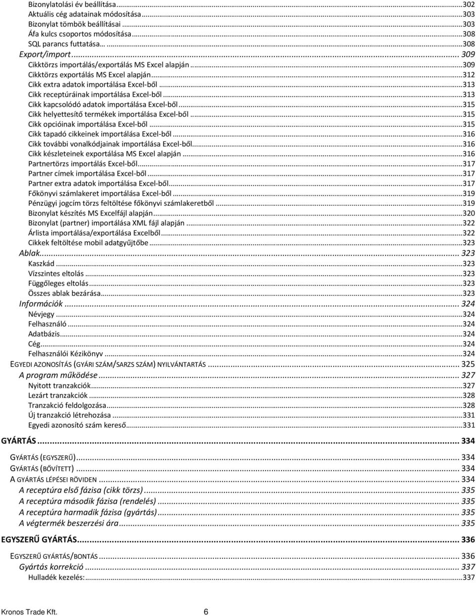 .. 313 Cikk kapcsolódó adatok importálása Excel-ből... 315 Cikk helyettesítő termékek importálása Excel-ből... 315 Cikk opcióinak importálása Excel-ből.