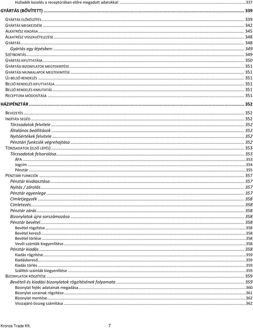 .. 351 BELSŐ RENDELÉS KIFUTTATÁSA... 351 BELSŐ RENDELÉS KIMUTATÁS... 351 RECEPTÚRA MÓDOSÍTÁSA... 351 HÁZIPÉNZTÁR... 352 BEVEZETÉS... 352 INDÍTÁSI SEGÉD... 352 Törzsadatok felvitele.