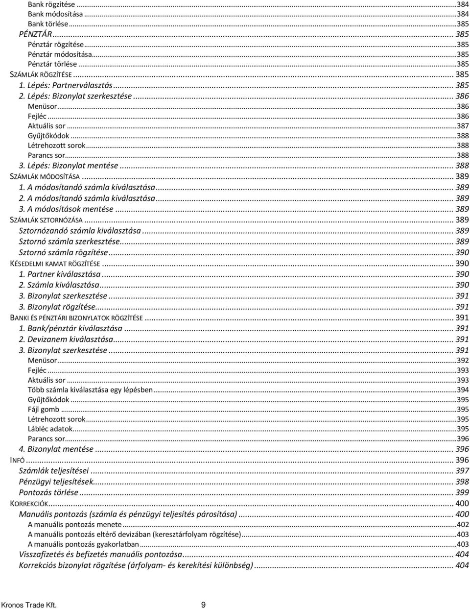 Lépés: Bizonylat mentése... 388 SZÁMLÁK MÓDOSÍTÁSA... 389 1. A módosítandó számla kiválasztása... 389 2. A módosítandó számla kiválasztása... 389 3. A módosítások mentése... 389 SZÁMLÁK SZTORNÓZÁSA.