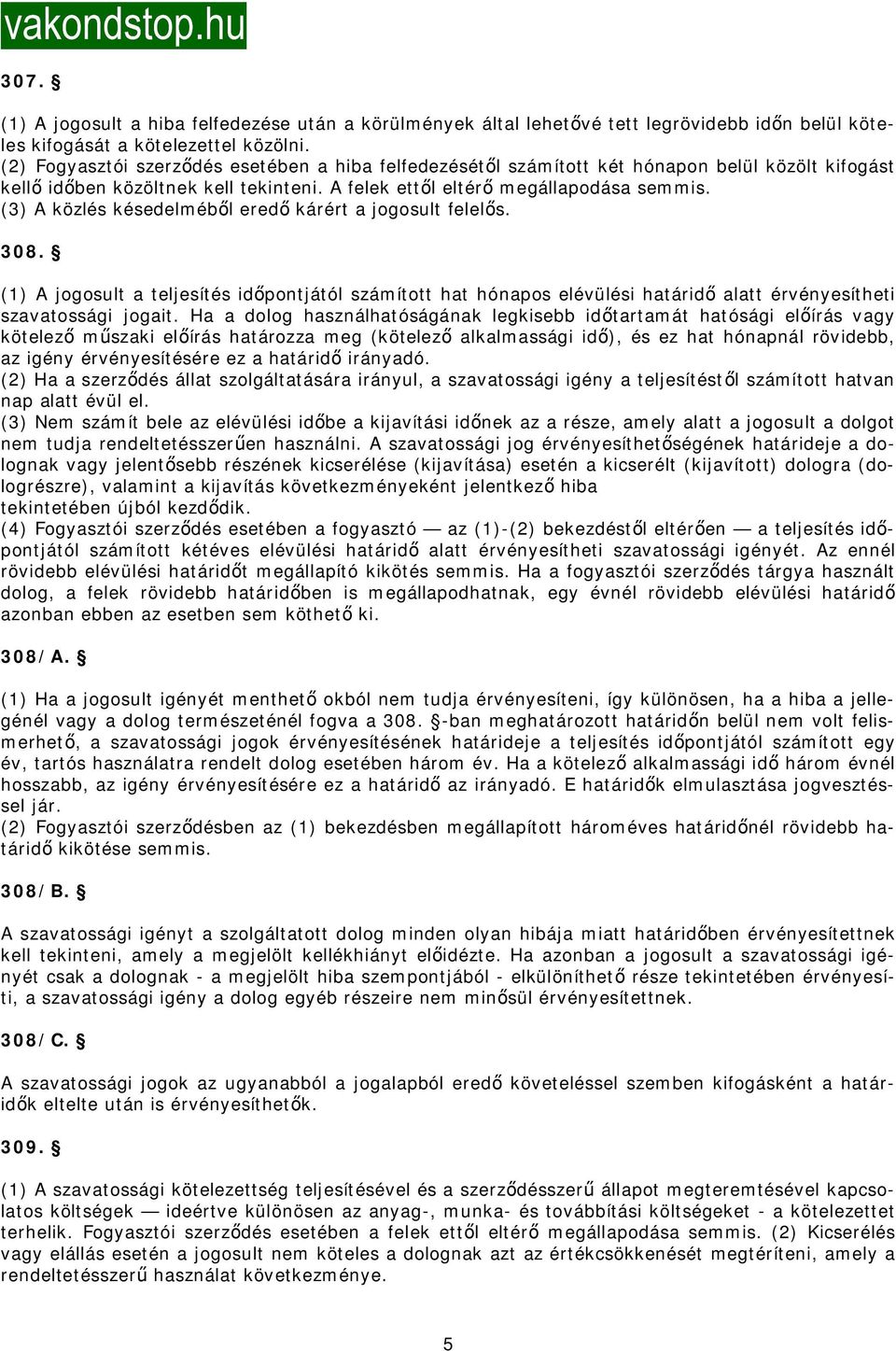 (3) A közlés késedelmébl ered kárért a jogosult felels. 308. (1) A jogosult a teljesítés idpontjától számított hat hónapos elévülési határid alatt érvényesítheti szavatossági jogait.