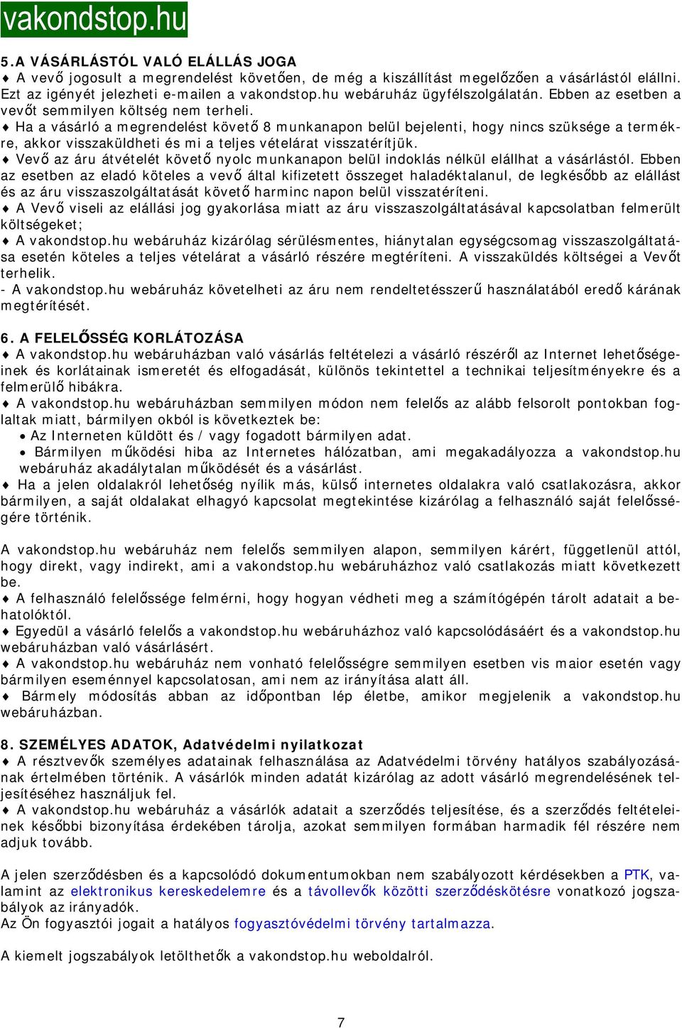 Ha a vásárló a megrendelést követ 8 munkanapon belül bejelenti, hogy nincs szüksége a termékre, akkor visszaküldheti és mi a teljes vételárat visszatérítjük.