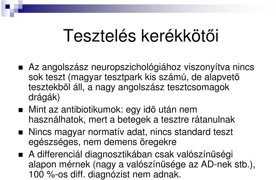 mert a betegek a tesztre rátanulnak Nincs magyar normatív adat, nincs standard teszt egészséges, nem demens öregekre A