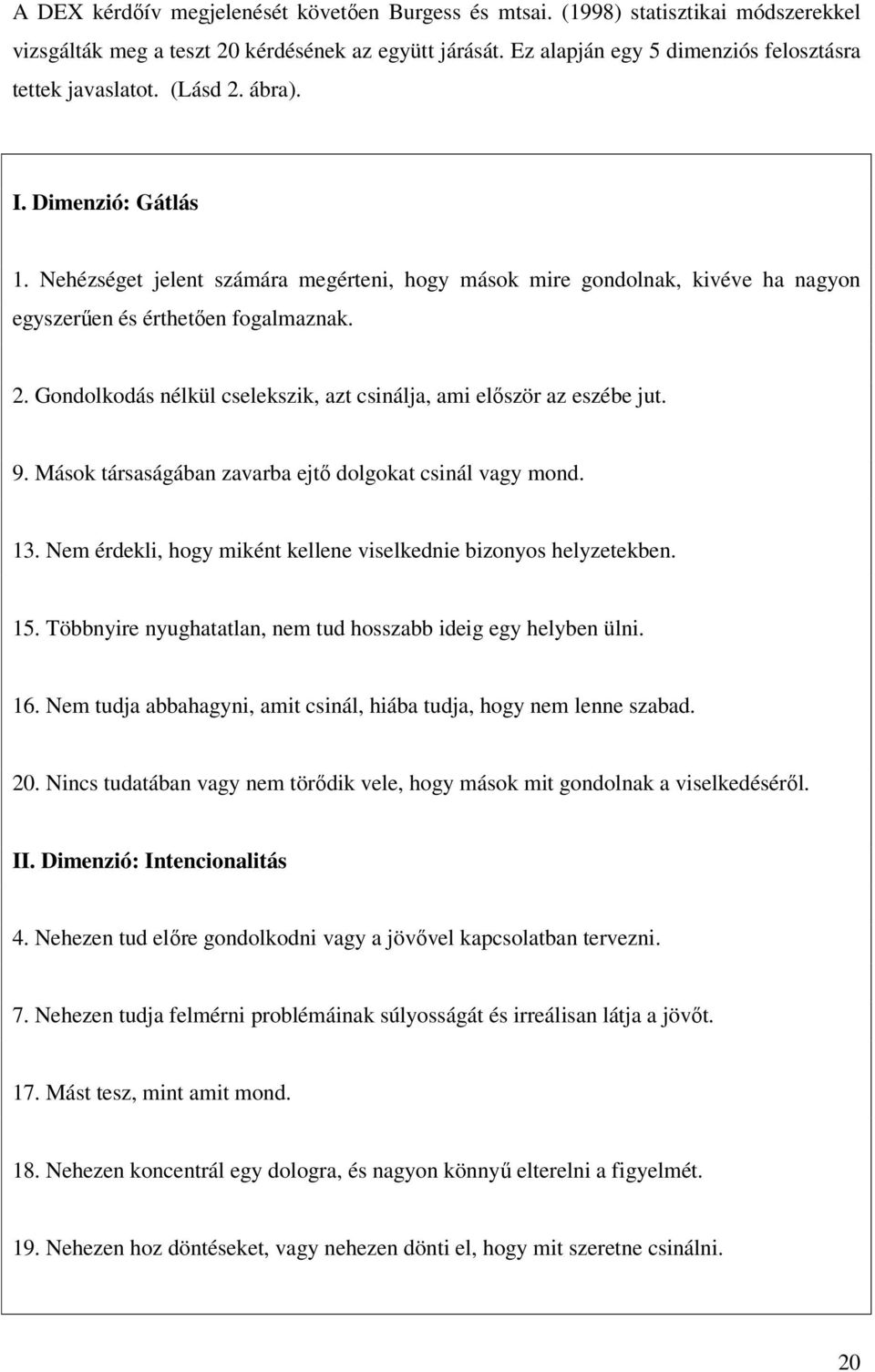 9. Mások társaságában zavarba ejtő dolgokat csinál vagy mond. 13. Nem érdekli, hogy miként kellene viselkednie bizonyos helyzetekben. 15.