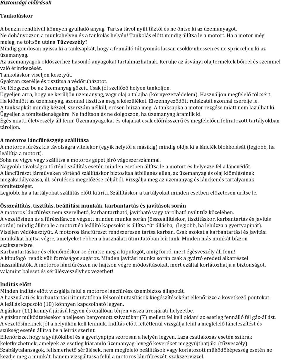 Mindig gondosan nyissa ki a tanksapkát, hogy a fennálló túlnyomás lassan csökkenhessen és ne spricceljen ki az üzemanyag. Az üzemanyagok oldószerhez hasonló anyagokat tartalmazhatnak.