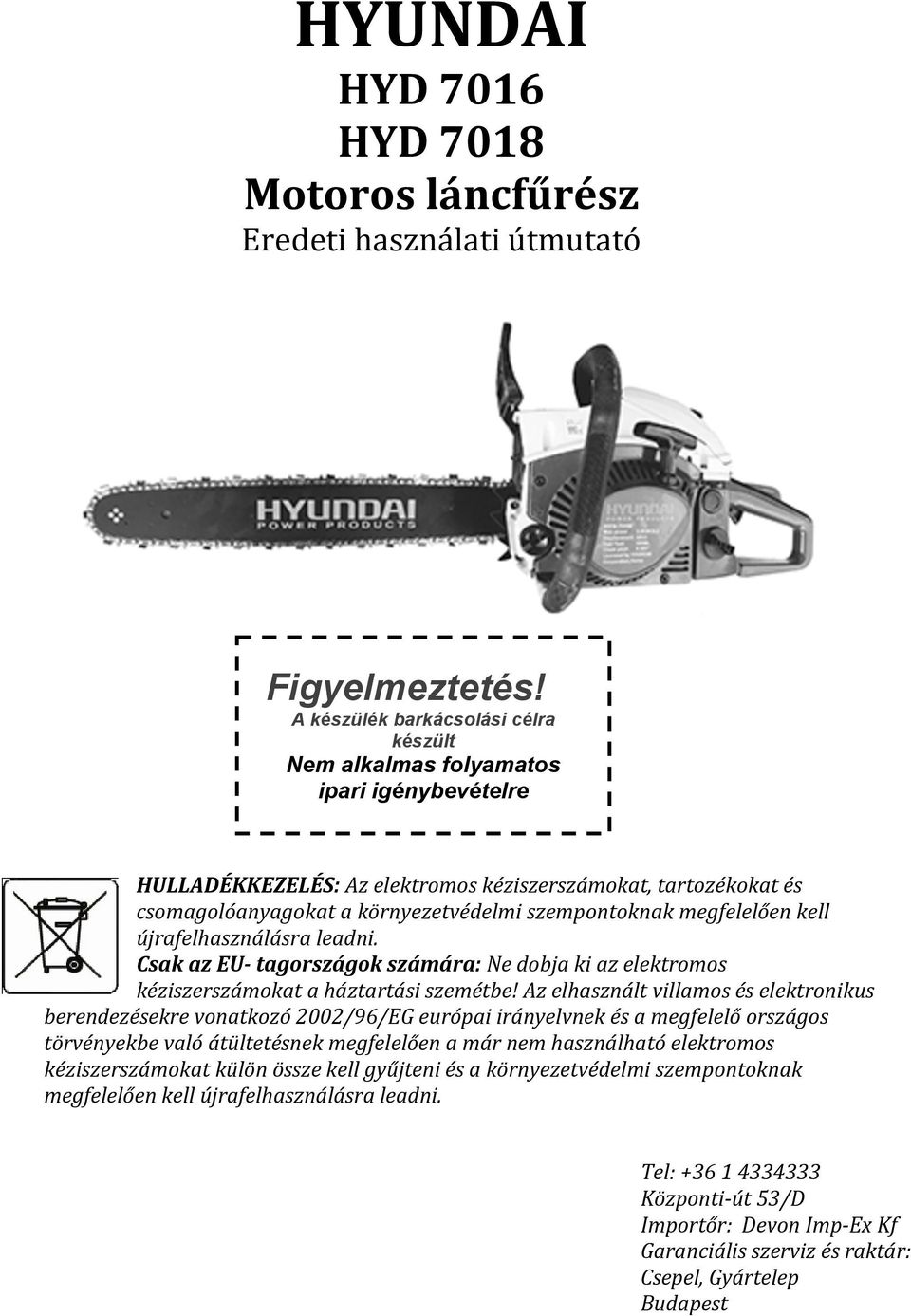 megfelelően kell újrafelhasználásra leadni. Csak az EU- tagországok számára: Ne dobja ki az elektromos kéziszerszámokat a háztartási szemétbe!