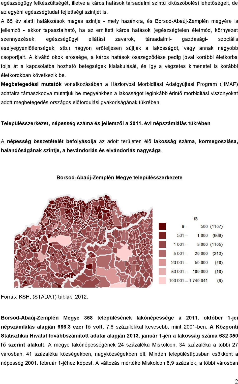 szennyezések, egészségügyi ellátási zavarok, társadalmi- gazdasági- szociális esélyegyenlőtlenségek, stb.) nagyon erőteljesen sújtják a lakosságot, vagy annak nagyobb csoportjait.