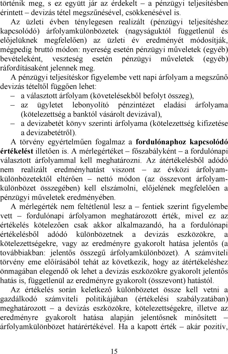 bruttó módon: nyereség esetén pénzügyi műveletek (egyéb) bevételeként, veszteség esetén pénzügyi műveletek (egyéb) ráfordításaként jelennek meg.