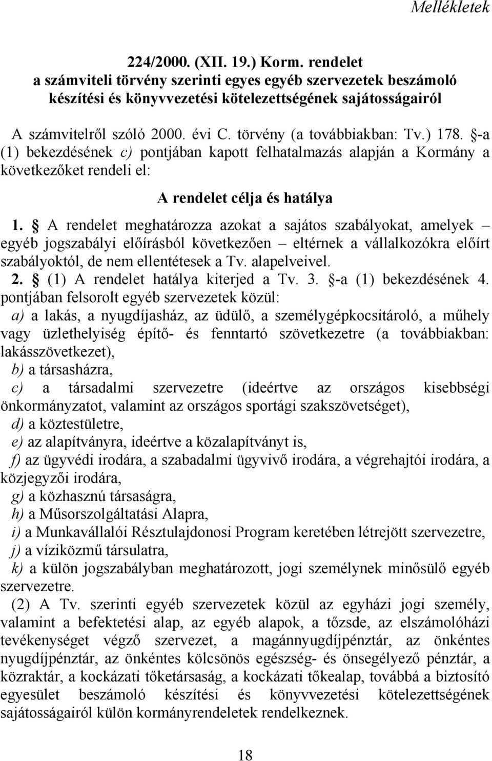 A rendelet meghatározza azokat a sajátos szabályokat, amelyek egyéb jogszabályi előírásból következően eltérnek a vállalkozókra előírt szabályoktól, de nem ellentétesek a Tv. alapelveivel. 2.