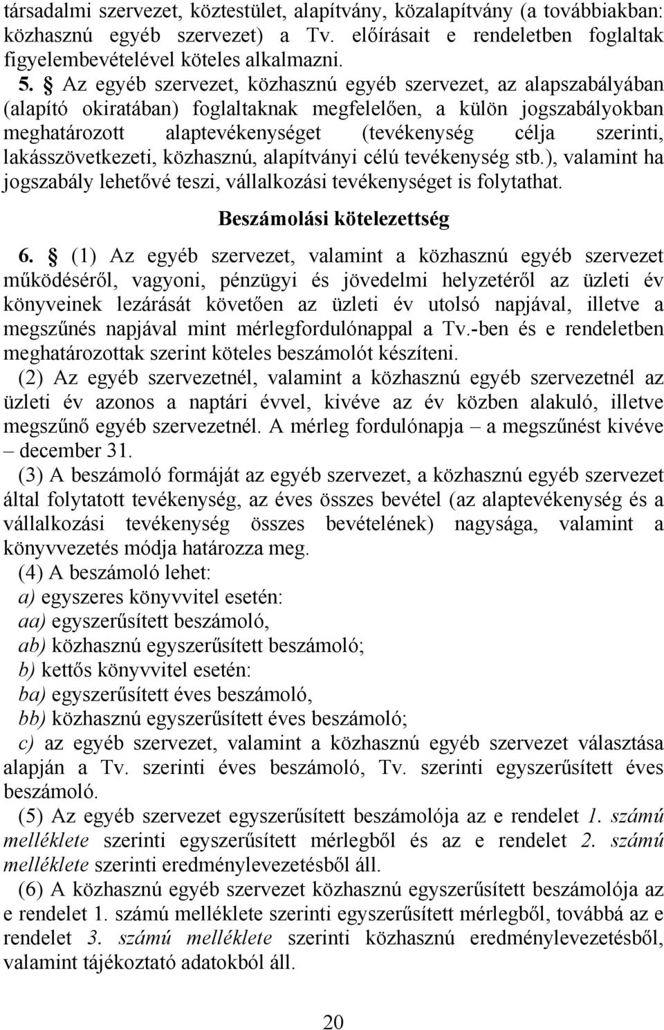 lakásszövetkezeti, közhasznú, alapítványi célú tevékenység stb.), valamint ha jogszabály lehetővé teszi, vállalkozási tevékenységet is folytathat. Beszámolási kötelezettség 6.