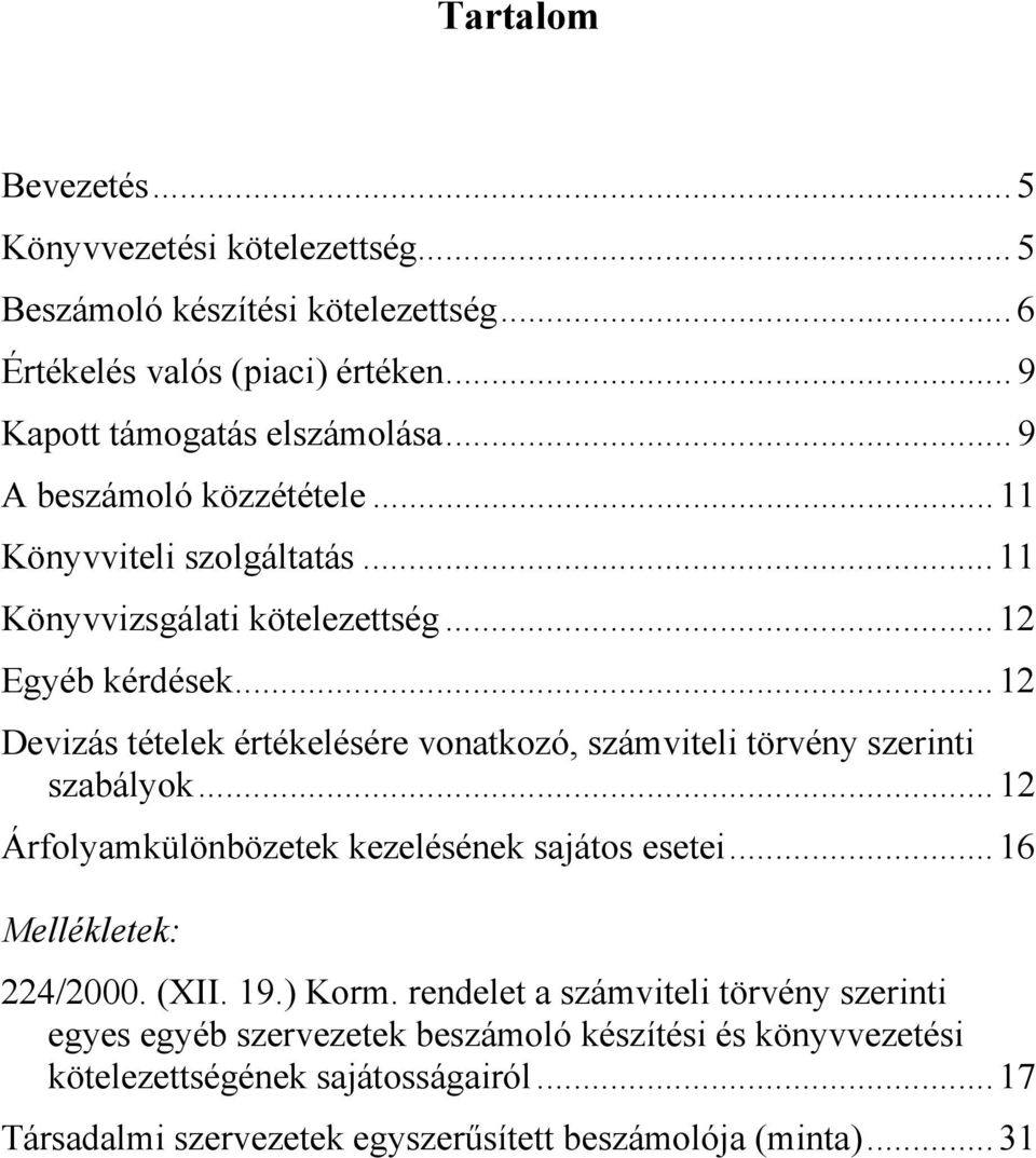 .. 12 Devizás tételek értékelésére vonatkozó, számviteli törvény szerinti szabályok... 12 Árfolyamkülönbözetek kezelésének sajátos esetei... 16 Mellékletek: 224/2000.