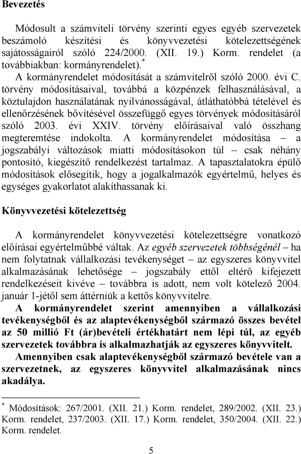 törvény módosításaival, továbbá a közpénzek felhasználásával, a köztulajdon használatának nyilvánosságával, átláthatóbbá tételével és ellenőrzésének bővítésével összefüggő egyes törvények