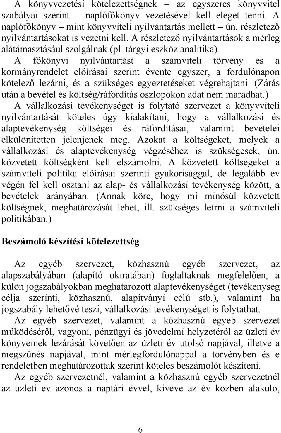 A főkönyvi nyilvántartást a számviteli törvény és a kormányrendelet előírásai szerint évente egyszer, a fordulónapon kötelező lezárni, és a szükséges egyeztetéseket végrehajtani.