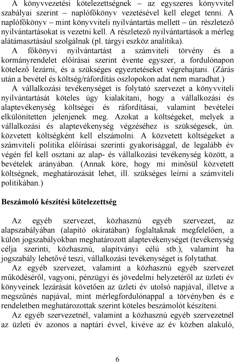 A főkönyvi nyilvántartást a számviteli törvény és a kormányrendelet előírásai szerint évente egyszer, a fordulónapon kötelező lezárni, és a szükséges egyeztetéseket végrehajtani.