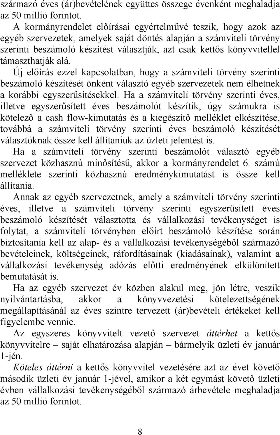 könyvvitellel támaszthatják alá. Új előírás ezzel kapcsolatban, hogy a számviteli törvény szerinti beszámoló készítését önként választó egyéb szervezetek nem élhetnek a korábbi egyszerűsítésekkel.