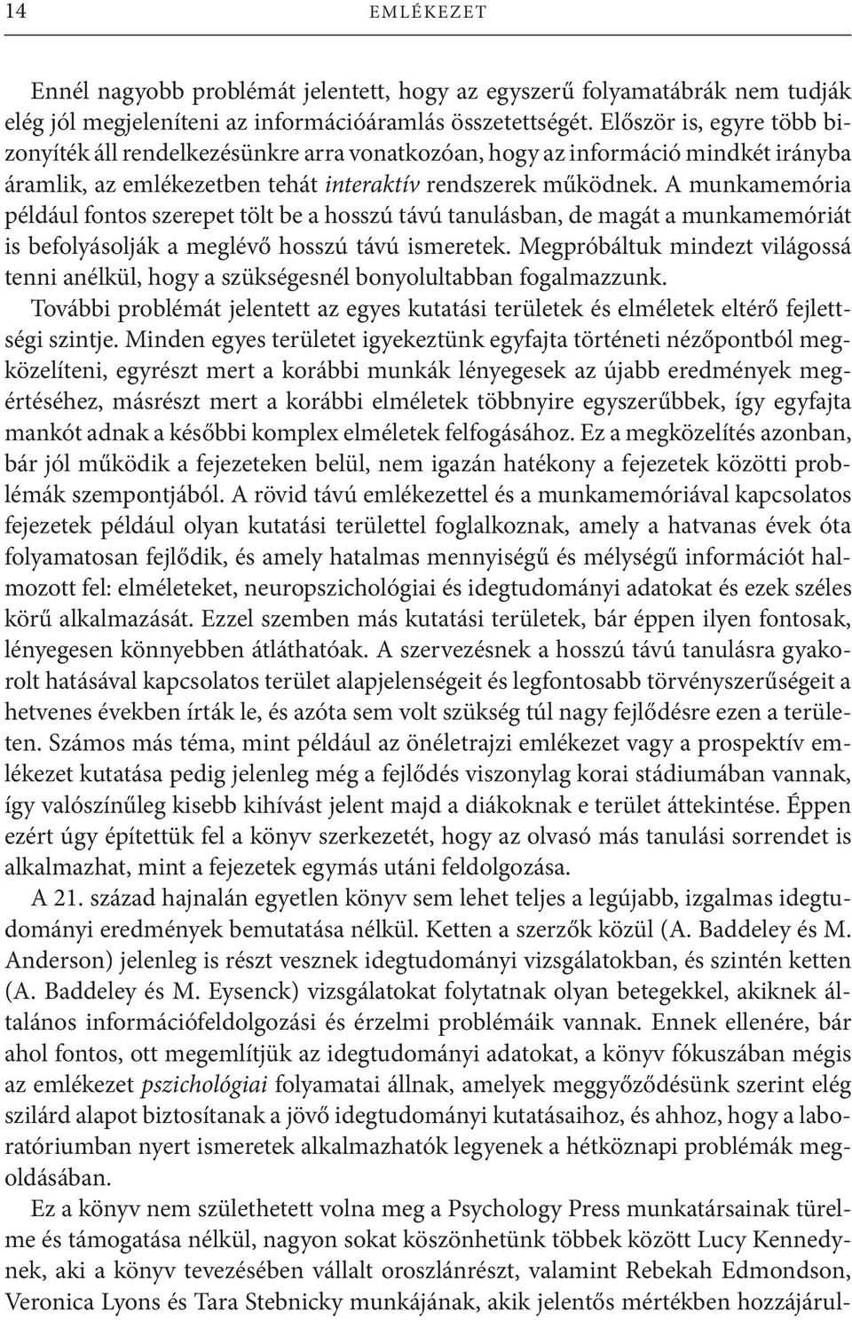 A munkamemória például fontos szerepet tölt be a hosszú távú tanulásban, de magát a munkamemóriát is befolyásolják a meglévő hosszú távú ismeretek.
