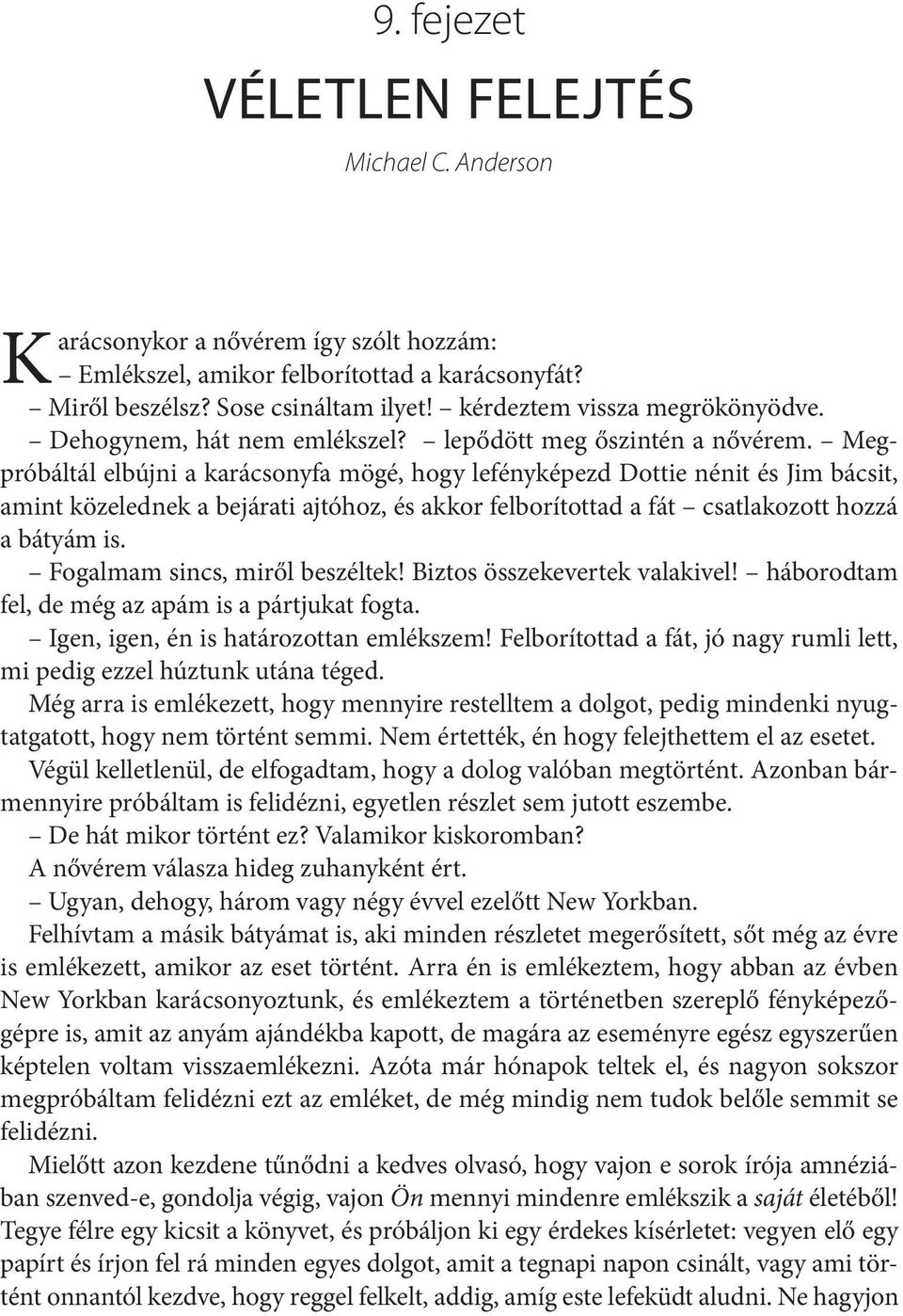 Megpróbáltál elbújni a karácsonyfa mögé, hogy lefényképezd Dottie nénit és Jim bácsit, amint közelednek a bejárati ajtóhoz, és akkor felborítottad a fát csatlakozott hozzá a bátyám is.