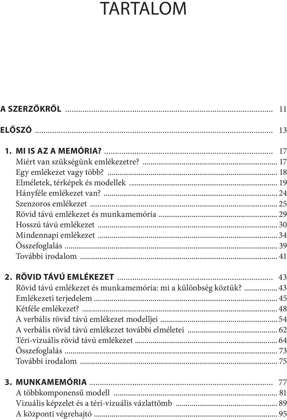 .. 43 Rövid távú emlékezet és munkamemória: mi a különbség köztük?... 43 Emlékezeti terjedelem... 45 Kétféle emlékezet?... 48 A verbális rövid távú emlékezet modelljei.