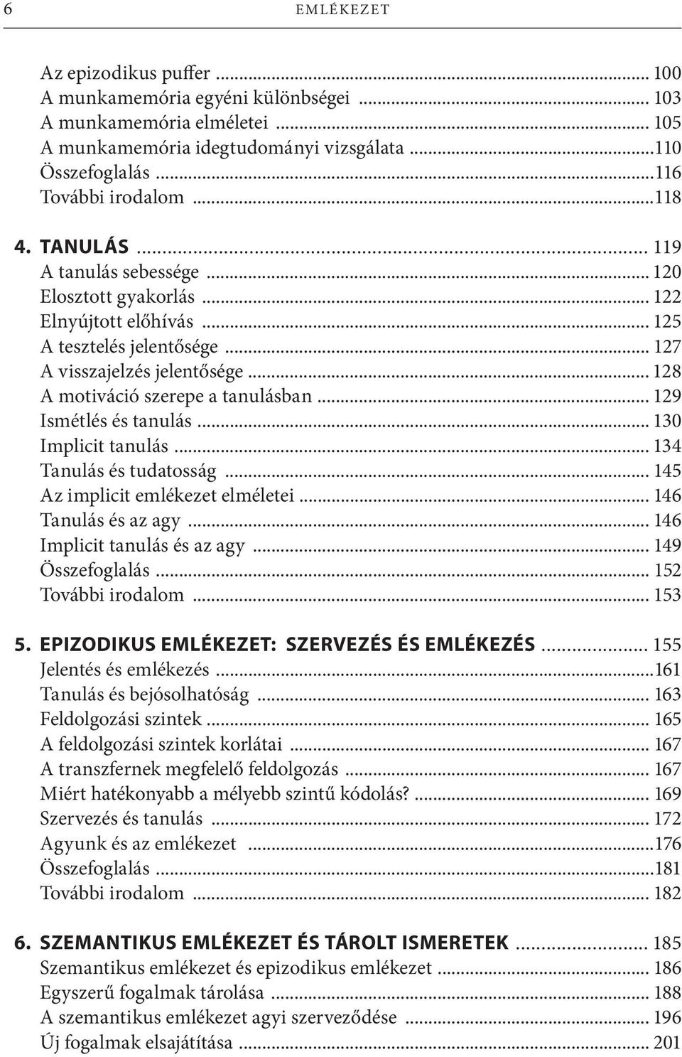 .. 128 A motiváció szerepe a tanulásban... 129 Ismétlés és tanulás... 130 Implicit tanulás... 134 Tanulás és tudatosság... 145 Az implicit emlékezet elméletei... 146 Tanulás és az agy.
