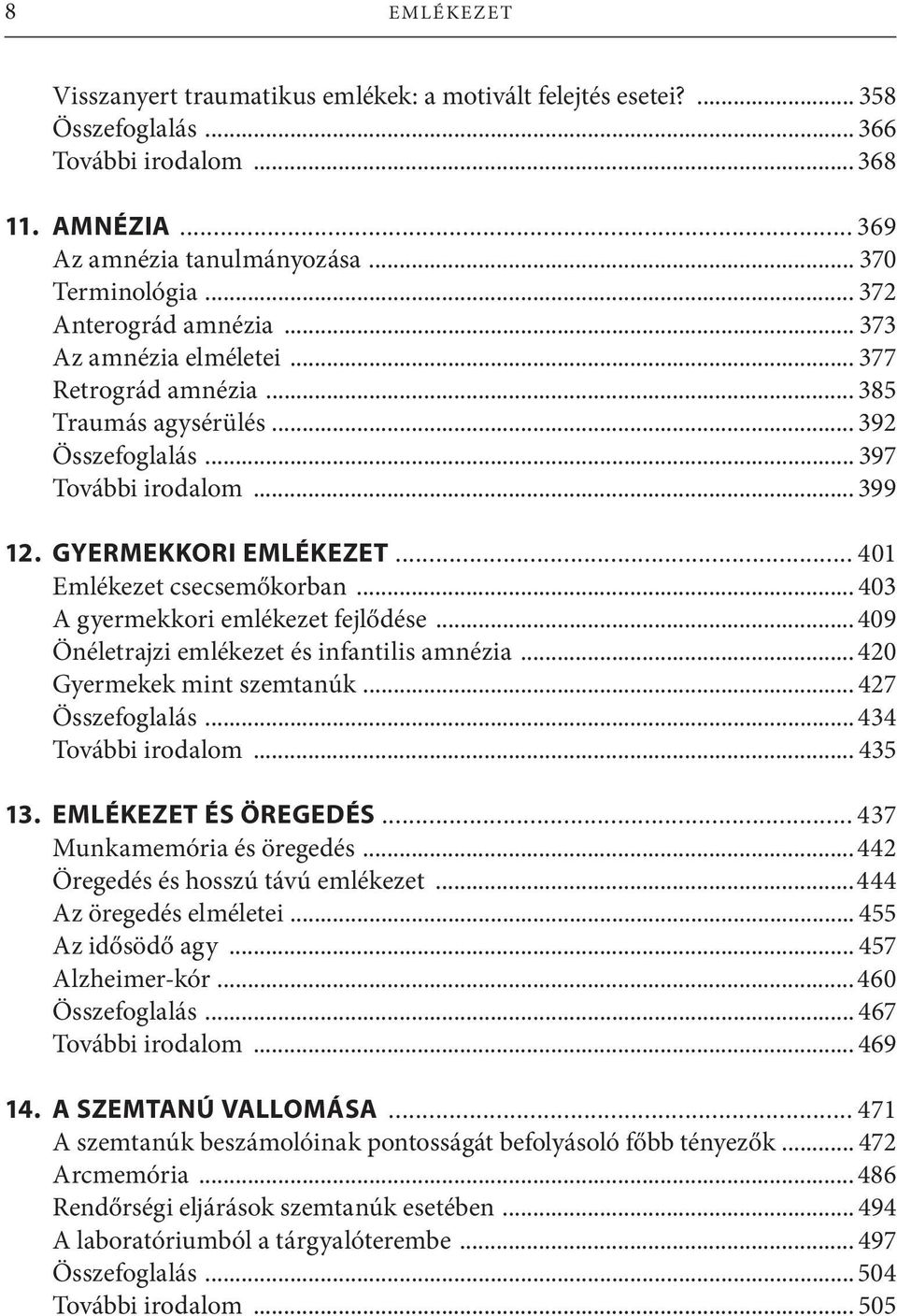 .. 401 Emlékezet csecsemőkorban... 403 A gyermekkori emlékezet fejlődése... 409 Önéletrajzi emlékezet és infantilis amnézia... 420 Gyermekek mint szemtanúk... 427 Összefoglalás... 434 További irodalom.