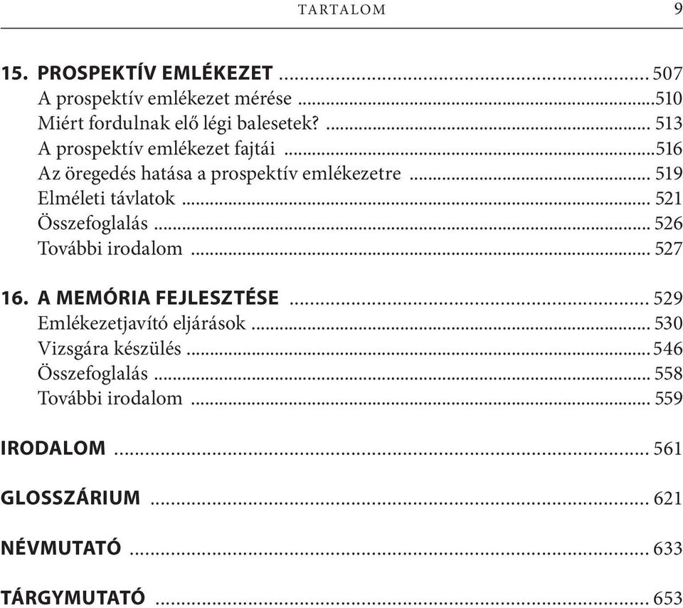 .. 521 Összefoglalás... 526 További irodalom... 527 16. A MEMÓRIA FEJLESZTÉSE... 529 Emlékezetjavító eljárások.