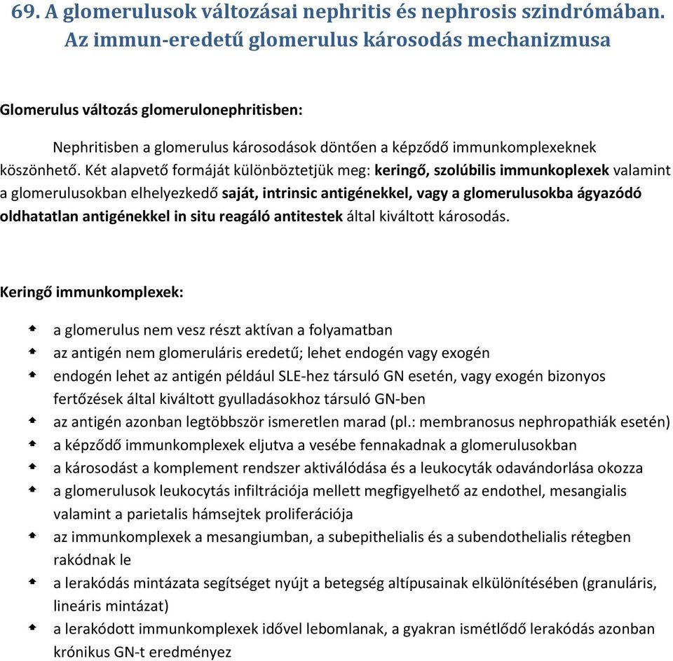 Két alapvető formáját különböztetjük meg: keringő, szolúbilis immunkoplexek valamint a glomerulusokban elhelyezkedő saját, intrinsic antigénekkel, vagy a glomerulusokba ágyazódó oldhatatlan