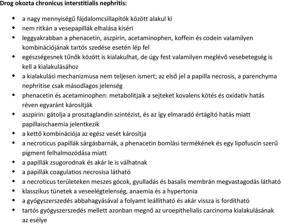 kialakulási mechanizmusa nem teljesen ismert; az első jel a papilla necrosis, a parenchyma nephritise csak másodlagos jelenség phenacetin és acetaminophen: metabolitjaik a sejteket kovalens kötés és