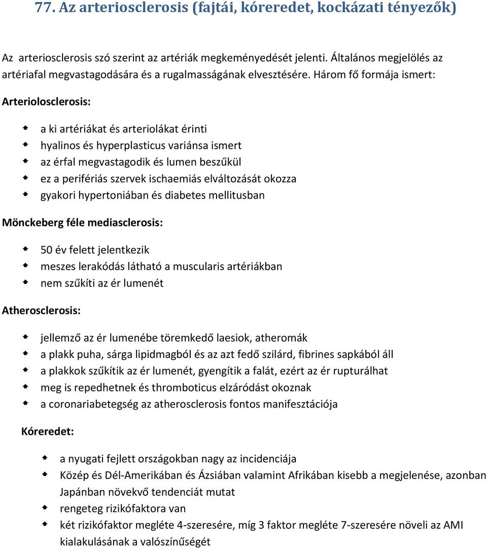 Három fő formája ismert: Arteriolosclerosis: a ki artériákat és arteriolákat érinti hyalinos és hyperplasticus variánsa ismert az érfal megvastagodik és lumen beszűkül ez a perifériás szervek