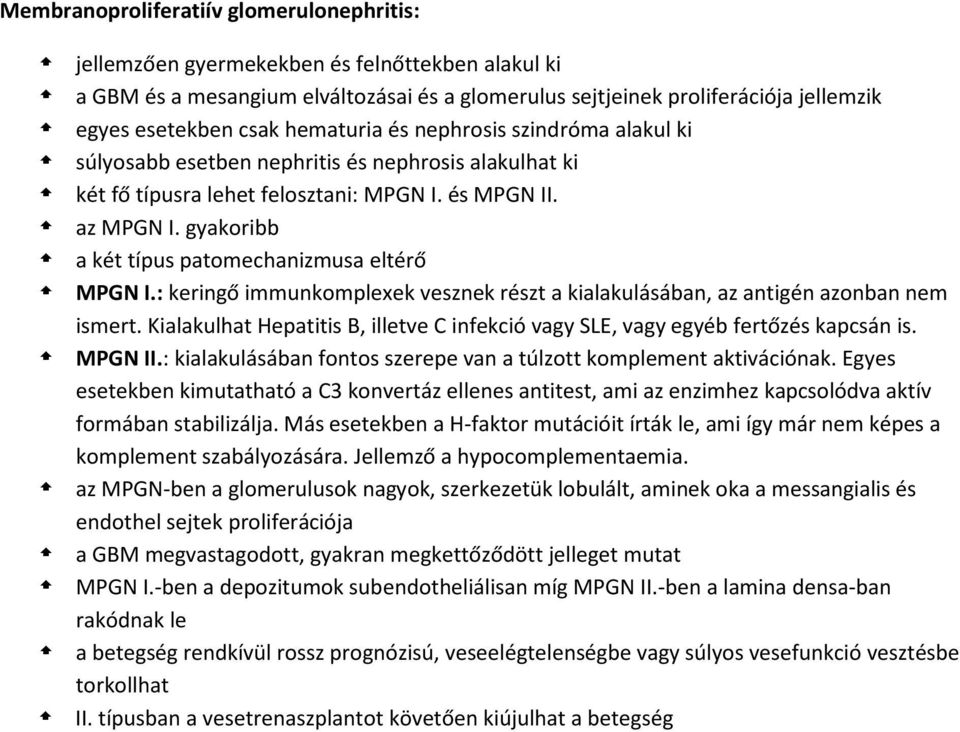 gyakoribb a két típus patomechanizmusa eltérő MPGN I.: keringő immunkomplexek vesznek részt a kialakulásában, az antigén azonban nem ismert.