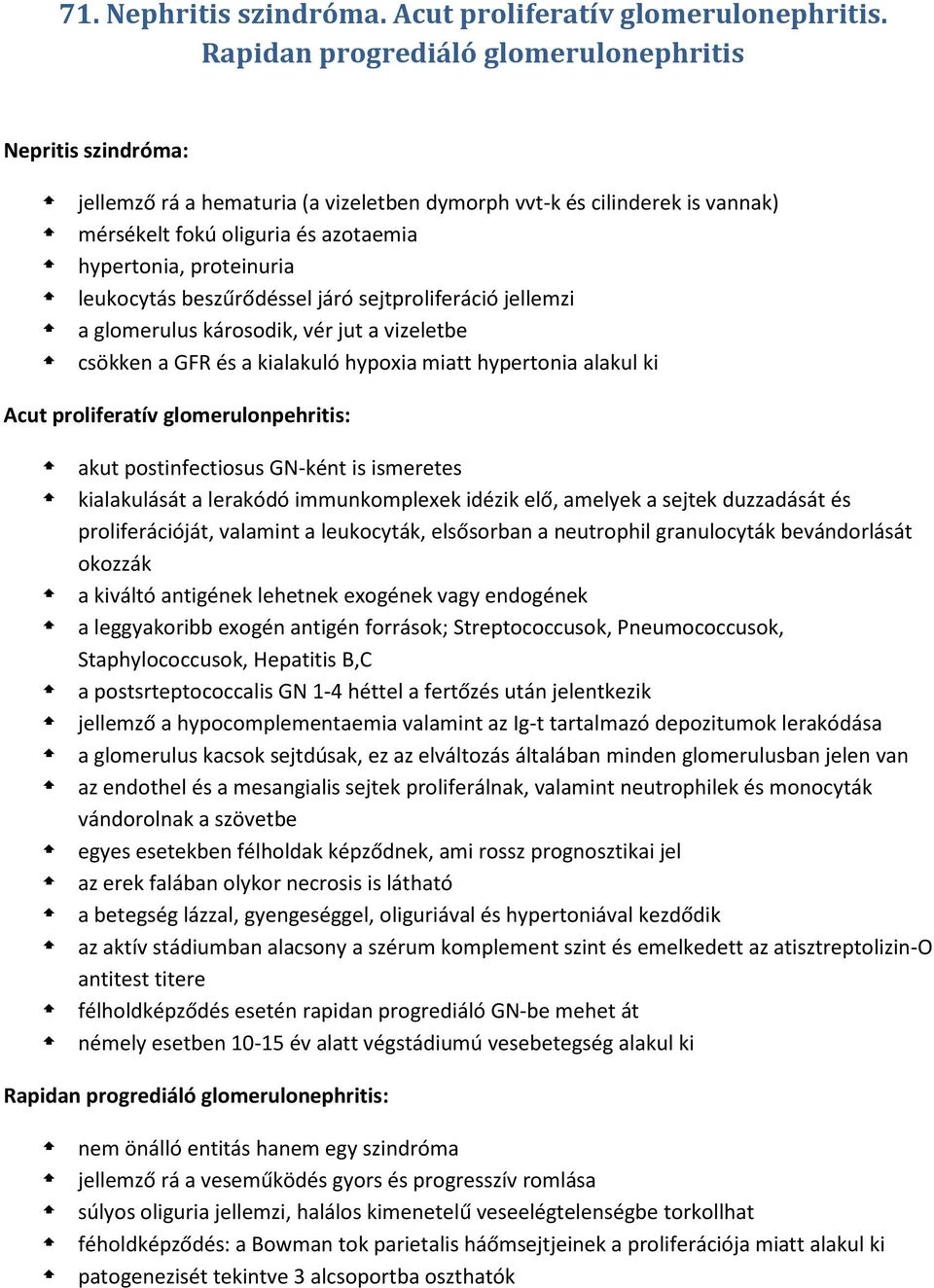 leukocytás beszűrődéssel járó sejtproliferáció jellemzi a glomerulus károsodik, vér jut a vizeletbe csökken a GFR és a kialakuló hypoxia miatt hypertonia alakul ki Acut proliferatív