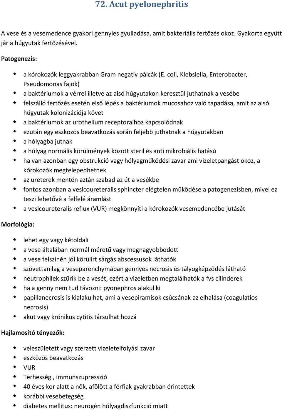 coli, Klebsiella, Enterobacter, Pseudomonas fajok) a baktériumok a vérrel illetve az alsó húgyutakon keresztül juthatnak a vesébe felszálló fertőzés esetén első lépés a baktériumok mucosahoz való