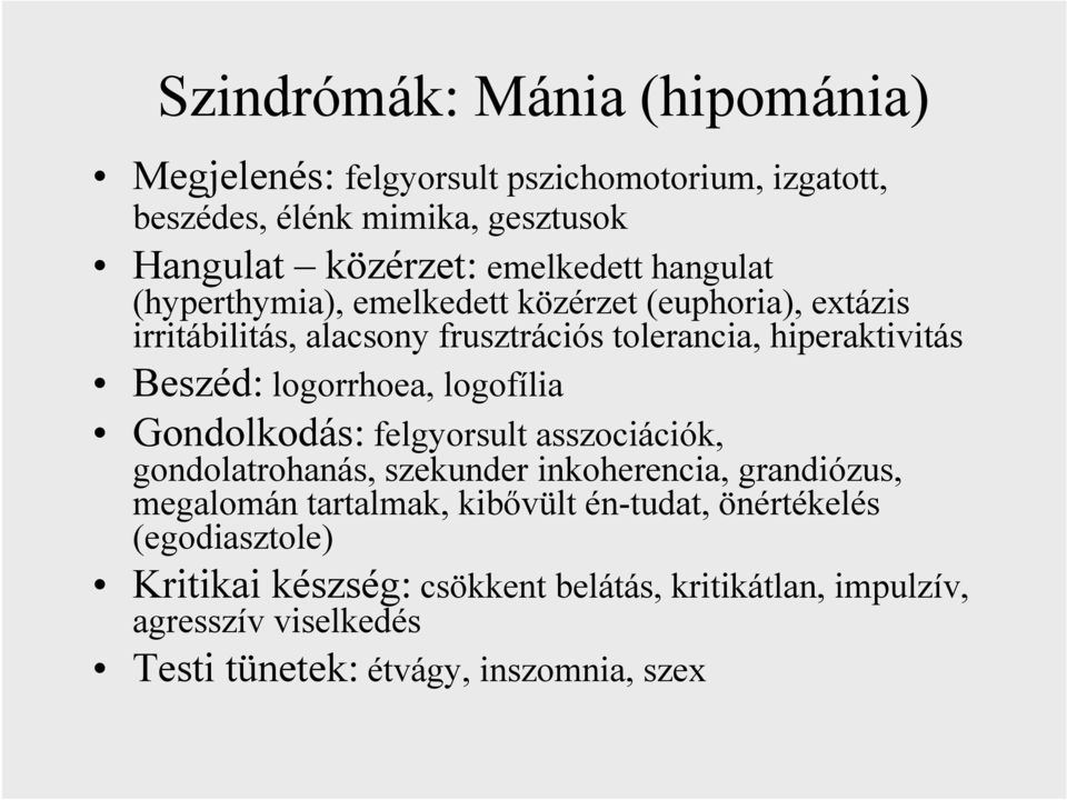 logorrhoea, logofília Gondolkodás: felgyorsult asszociációk, gondolatrohanás, szekunder inkoherencia, grandiózus, megalomán tartalmak, kibővült