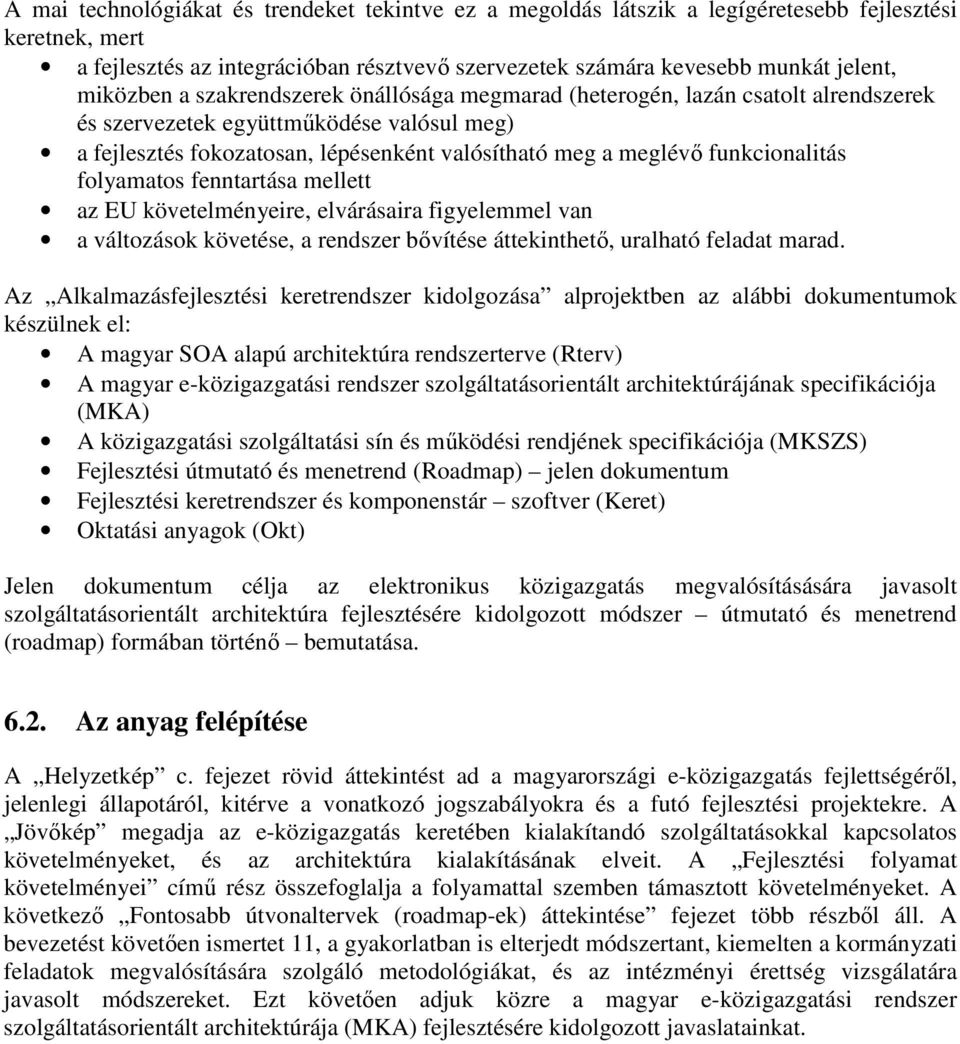 funkcionalitás folyamatos fenntartása mellett az EU követelményeire, elvárásaira figyelemmel van a változások követése, a rendszer bıvítése áttekinthetı, uralható feladat marad.