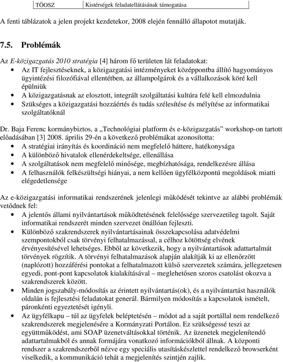 ellentétben, az állampolgárok és a vállalkozások köré kell épülniük A közigazgatásnak az elosztott, integrált szolgáltatási kultúra felé kell elmozdulnia Szükséges a közigazgatási hozzáértés és tudás