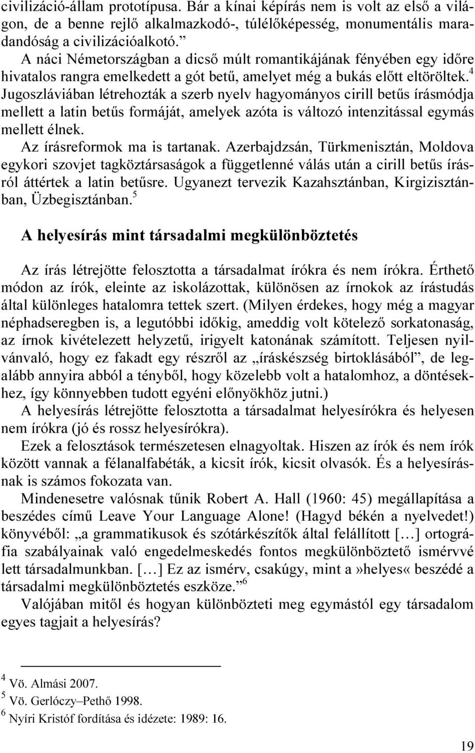 4 Jugoszláviában létrehozták a szerb nyelv hagyományos cirill betűs írásmódja mellett a latin betűs formáját, amelyek azóta is változó intenzitással egymás mellett élnek.