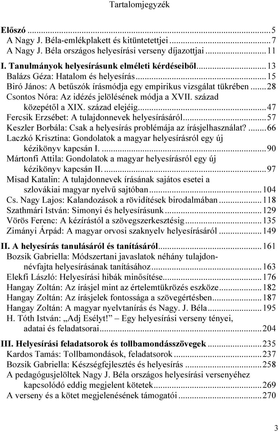 század elejéig...47 Fercsik Erzsébet: A tulajdonnevek helyesírásáról...57 Keszler Borbála: Csak a helyesírás problémája az írásjelhasználat?