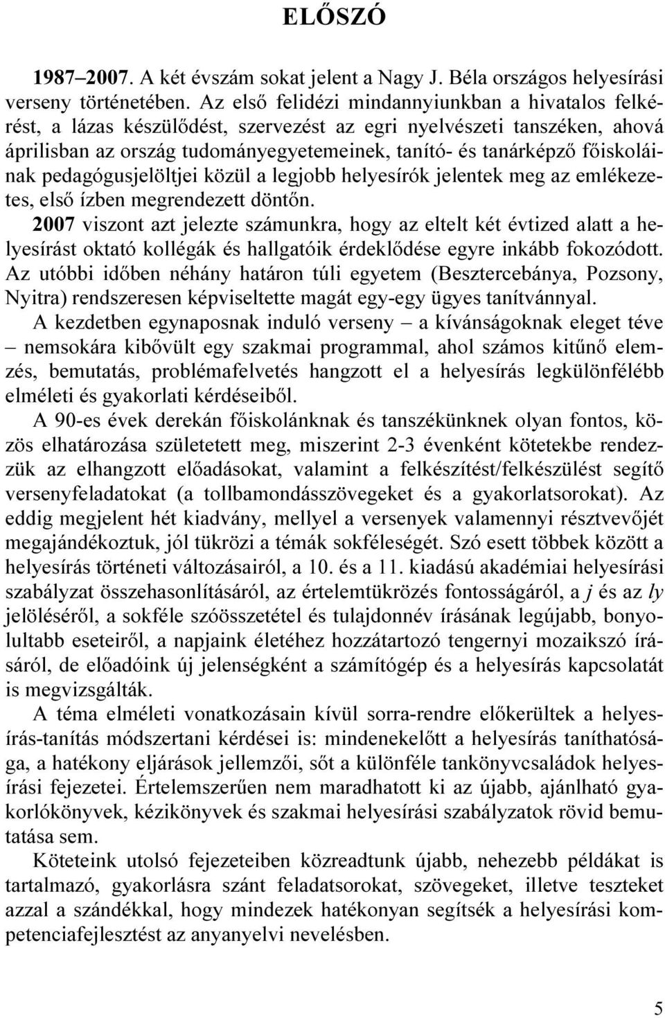 főiskoláinak pedagógusjelöltjei közül a legjobb helyesírók jelentek meg az emlékezetes, első ízben megrendezett döntőn.