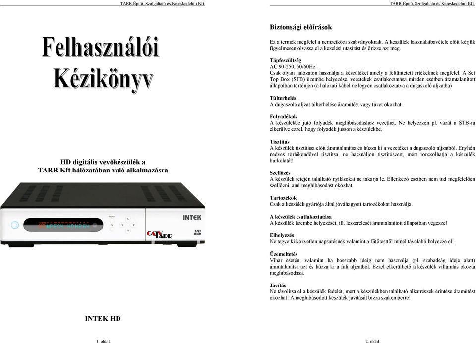 A Set Top Box (STB) üzembe helyezése, vezetékek csatlakoztatása minden esetben áramtalanított állapotban történjen (a hálózati kábel ne legyen csatlakoztatva a dugaszoló aljzatba) Túlterhelés A