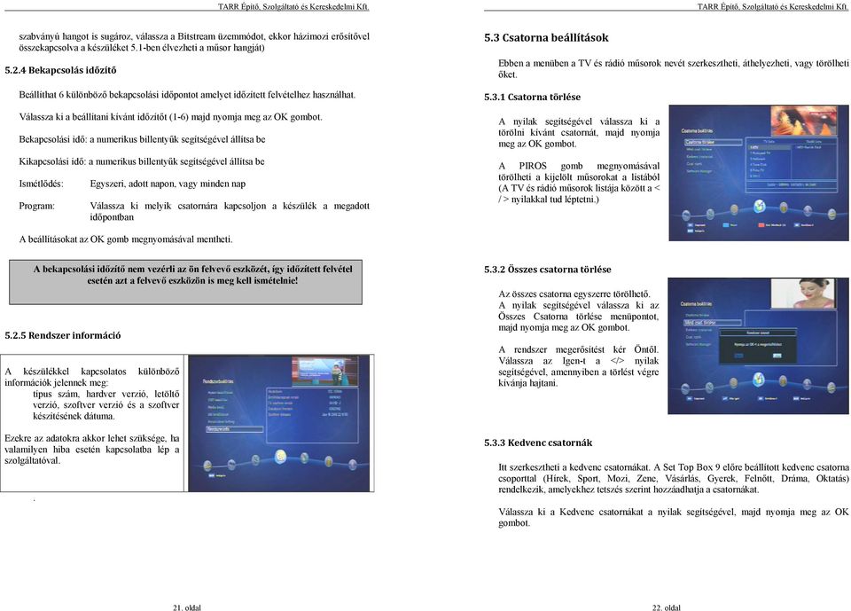 Bekapcsolási idő: a numerikus billentyűk segítségével állítsa be Kikapcsolási idő: a numerikus billentyűk segítségével állítsa be Ismétlődés: Program: Egyszeri, adott napon, vagy minden nap Válassza