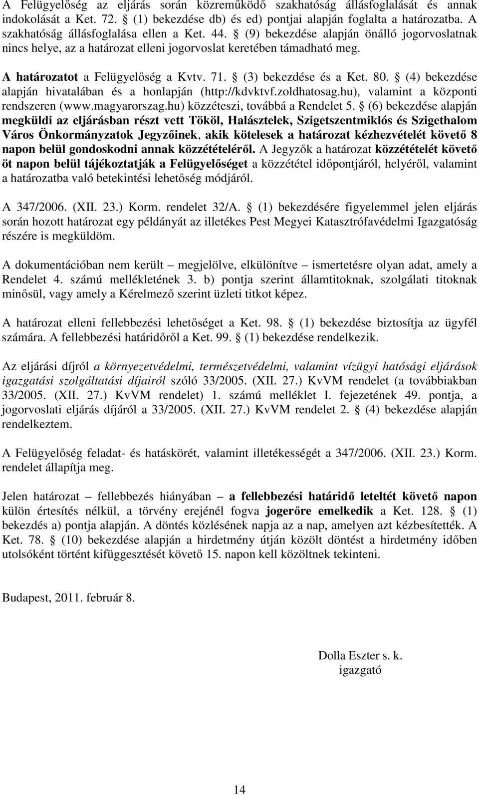 71. (3) bekezdése és a Ket. 80. (4) bekezdése alapján hivatalában és a honlapján (http://kdvktvf.zoldhatosag.hu), valamint a központi rendszeren (www.magyarorszag.hu) közzéteszi, továbbá a Rendelet 5.