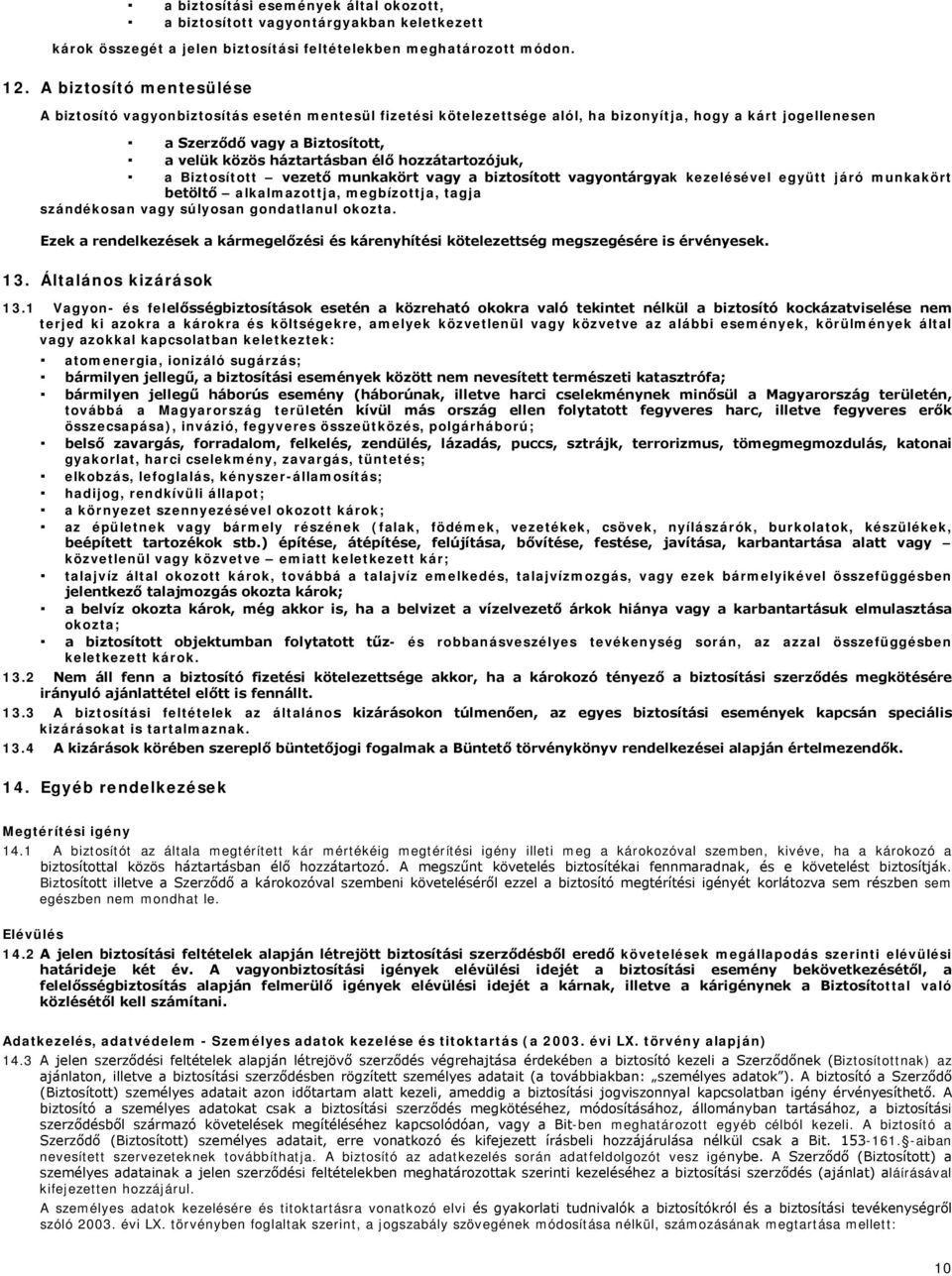 élő hozzátartozójuk, a Biztosított vezető munkakört vagy a biztosított vagyontárgyak kezelésével együtt járó munkakört betöltő alkalmazottja, megbízottja, tagja szándékosan vagy súlyosan gondatlanul