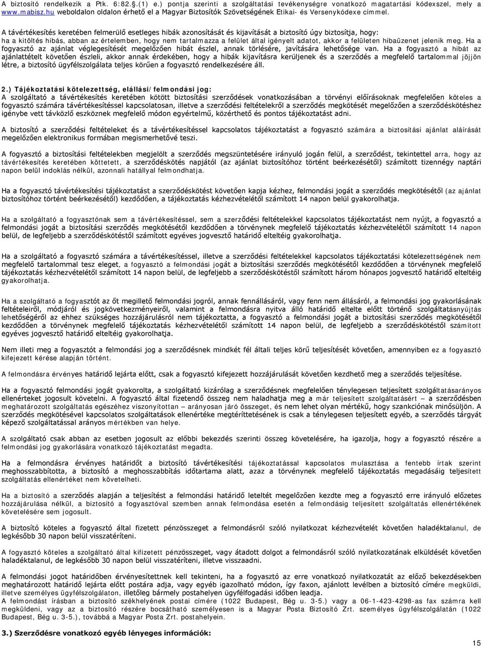 A távértékesítés keretében felmerülő esetleges hibák azonosítását és kijavítását a biztosító úgy biztosítja, hogy: ha a kitöltés hibás, abban az értelemben, hogy nem tartalmazza a felület által