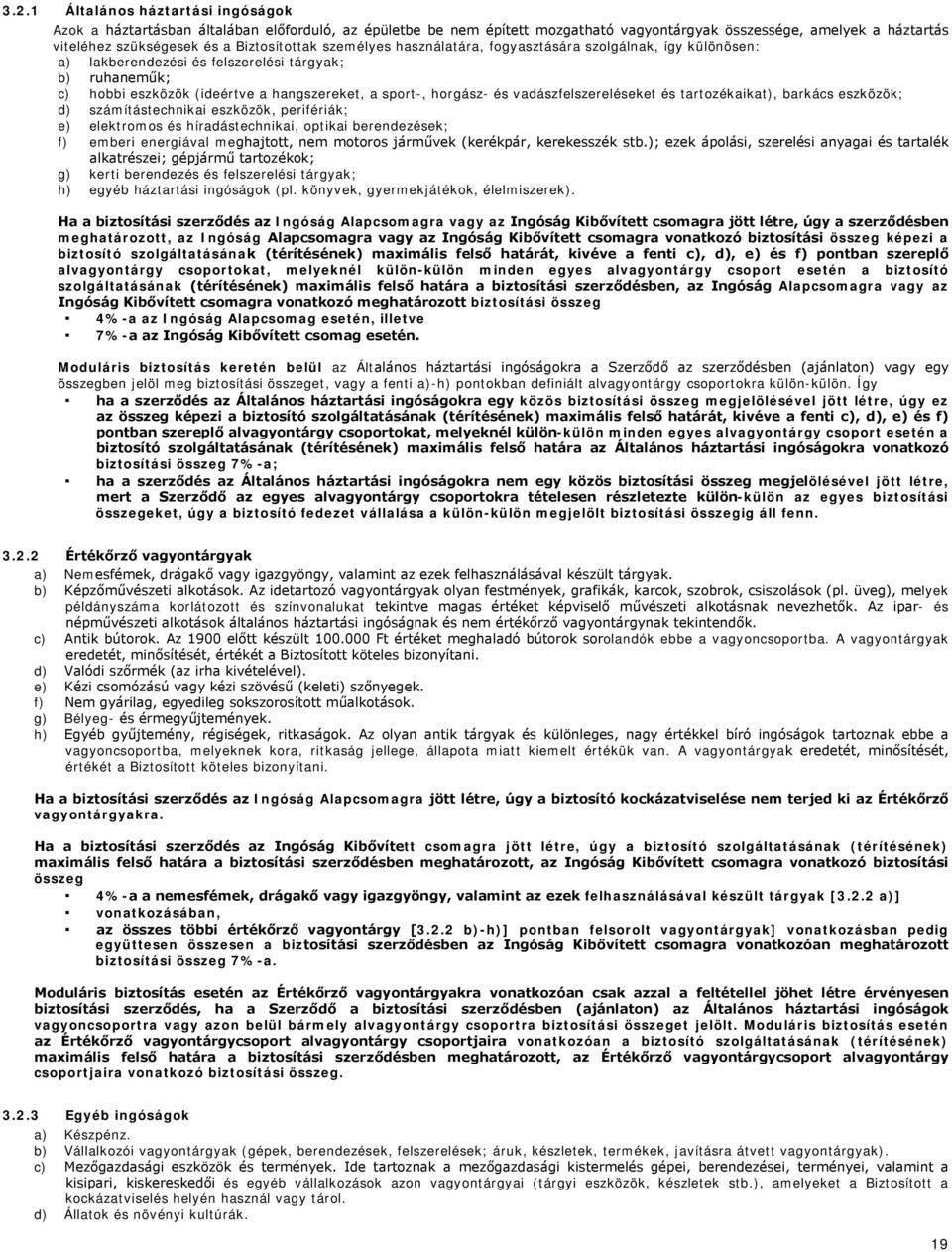 és vadászfelszereléseket és tartozékaikat), barkács eszközök; d) számítástechnikai eszközök, perifériák; e) elektromos és híradástechnikai, optikai berendezések; f) emberi energiával meghajtott, nem