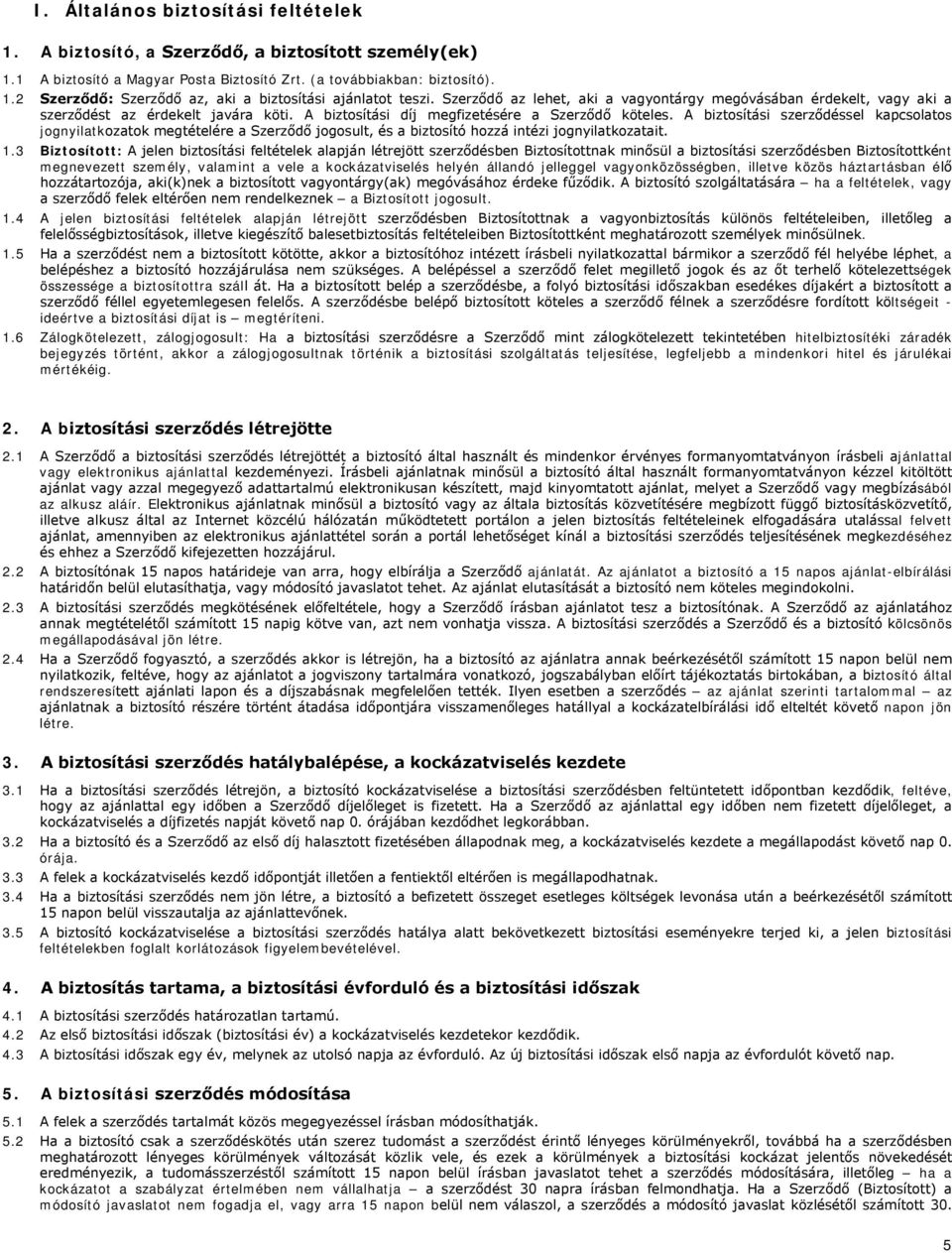 A biztosítási szerződéssel kapcsolatos jognyilatkozatok megtételére a Szerződő jogosult, és a biztosító hozzá intézi jognyilatkozatait. 1.