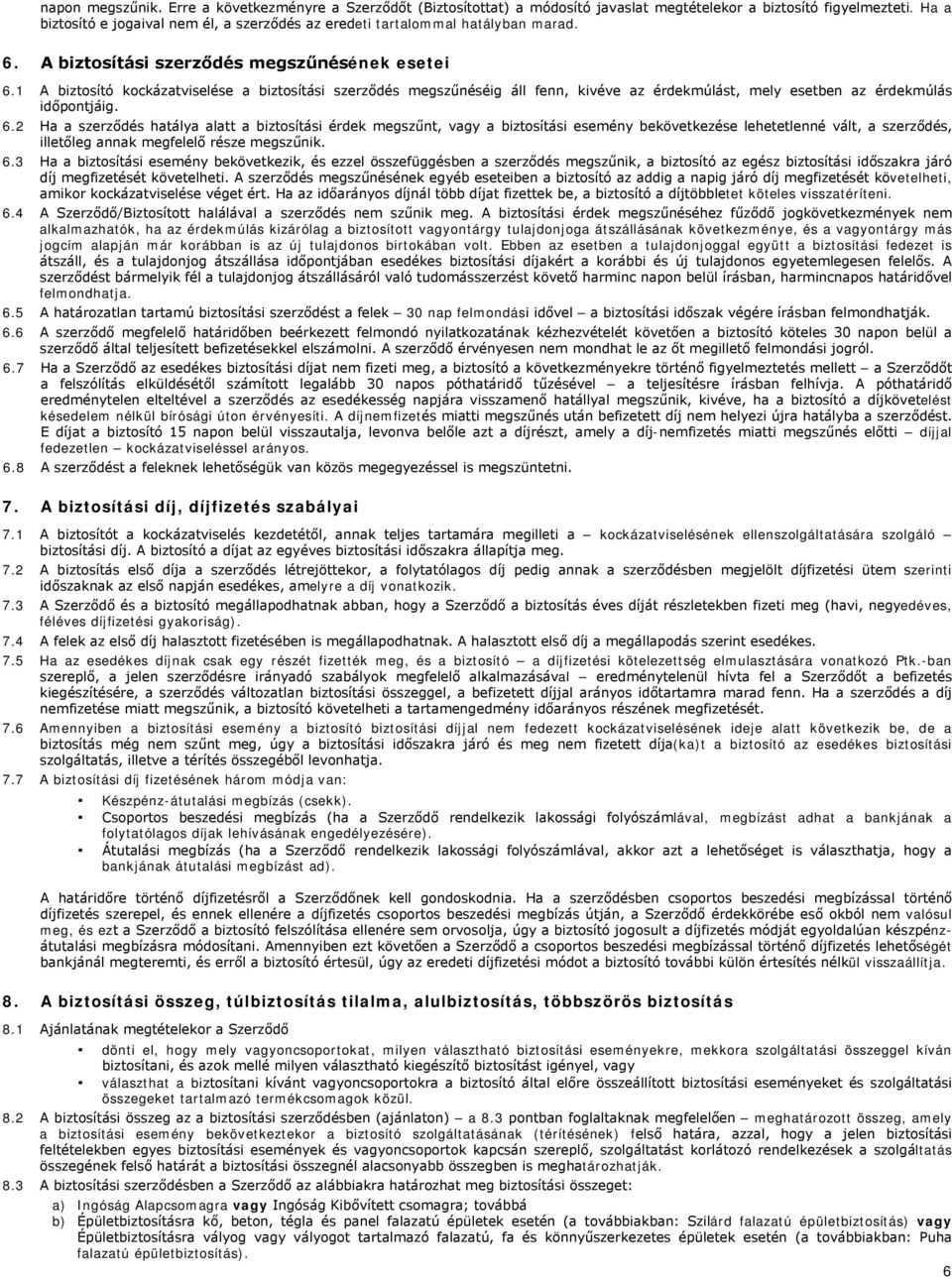 1 A biztosító kockázatviselése a biztosítási szerződés megszűnéséig áll fenn, kivéve az érdekmúlást, mely esetben az érdekmúlás időpontjáig. 6.