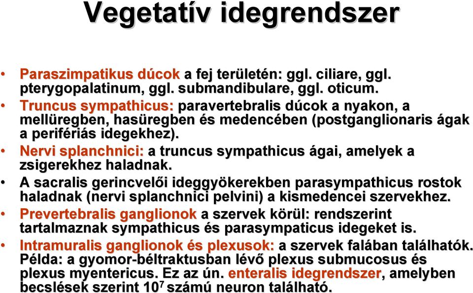 Nervi splanchnici: a truncus sympathicus ágai, amelyek a zsigerekhez haladnak.